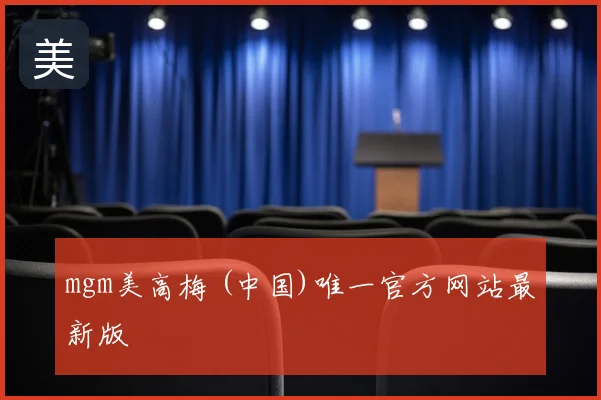 mgm美高梅 (中国)唯一官方网站最新版