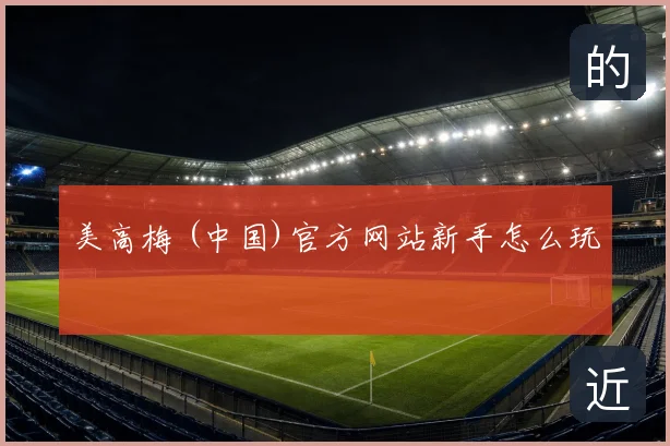 美高梅 (中国)官方网站新手怎么玩