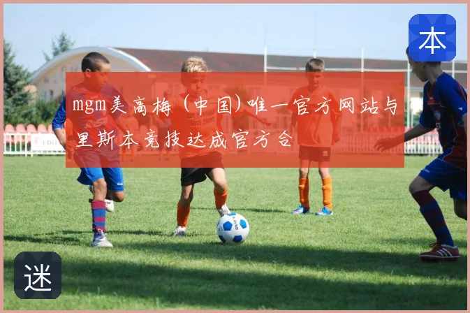 mgm美高梅 (中国)唯一官方网站与里斯本竞技达成官方合